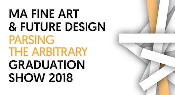 'Parsing the Arbitrary': MA Fine Art and MA Future Design exhibition 2018